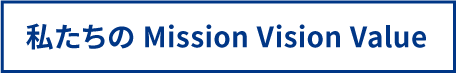 私たちの Mission Vision Value